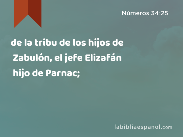 de la tribu de los hijos de Zabulón, el jefe Elizafán hijo de Parnac; - Números 34:25