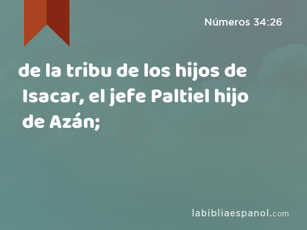 de la tribu de los hijos de Isacar, el jefe Paltiel hijo de Azán; - Números 34:26