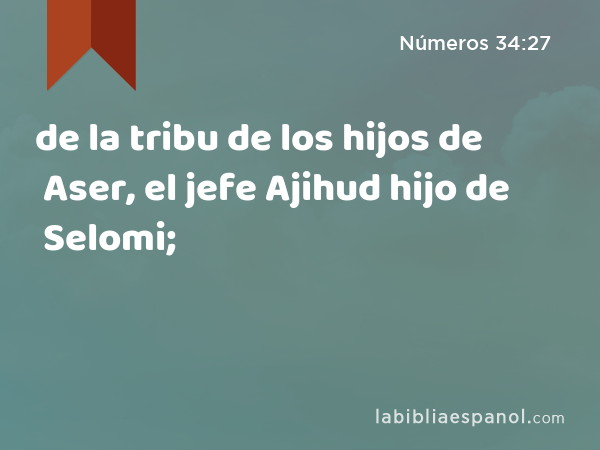 de la tribu de los hijos de Aser, el jefe Ajihud hijo de Selomi; - Números 34:27