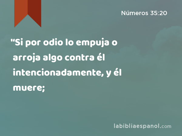 '‘Si por odio lo empuja o arroja algo contra él intencionadamente, y él muere; - Números 35:20