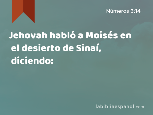 Jehovah habló a Moisés en el desierto de Sinaí, diciendo: - Números 3:14