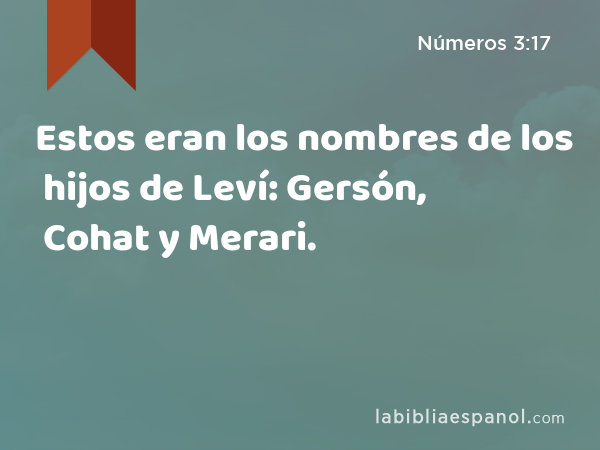 Estos eran los nombres de los hijos de Leví: Gersón, Cohat y Merari. - Números 3:17