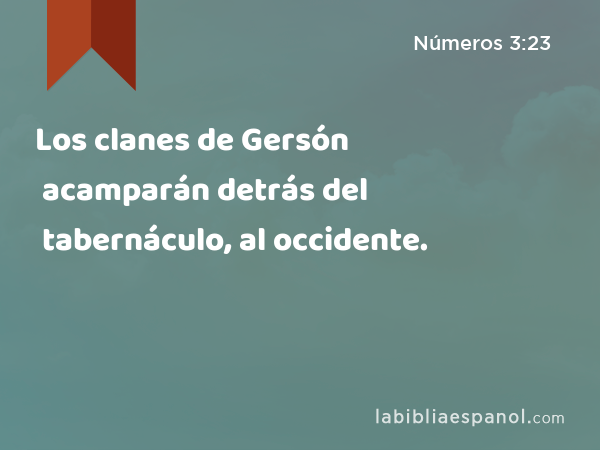 Los clanes de Gersón acamparán detrás del tabernáculo, al occidente. - Números 3:23