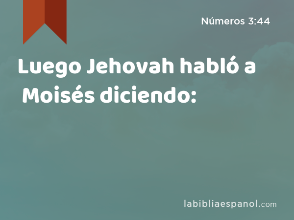 Luego Jehovah habló a Moisés diciendo: - Números 3:44