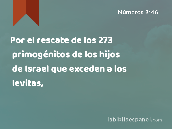 Por el rescate de los 273 primogénitos de los hijos de Israel que exceden a los levitas, - Números 3:46