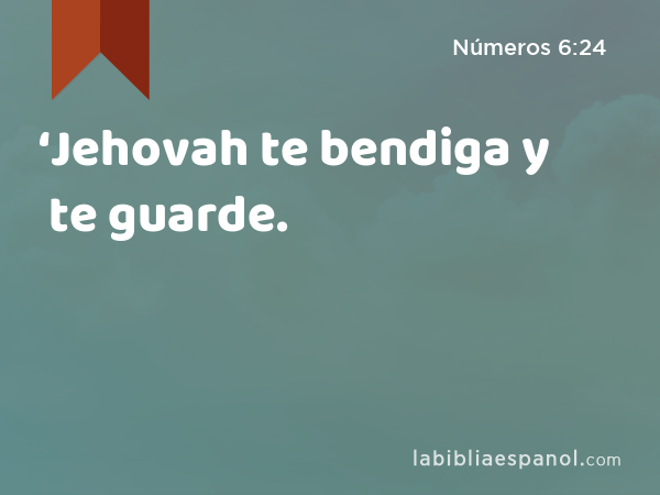 ‘Jehovah te bendiga y te guarde. - Números 6:24