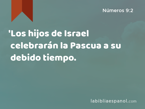 'Los hijos de Israel celebrarán la Pascua a su debido tiempo. - Números 9:2