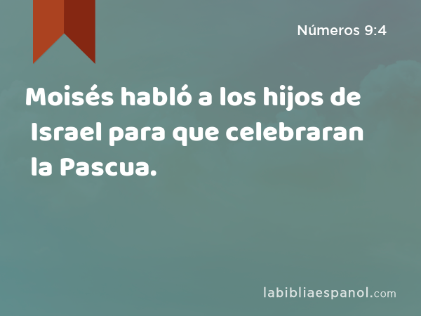 Moisés habló a los hijos de Israel para que celebraran la Pascua. - Números 9:4