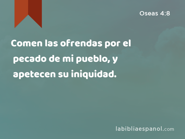 Comen las ofrendas por el pecado de mi pueblo, y apetecen su iniquidad. - Oseas 4:8