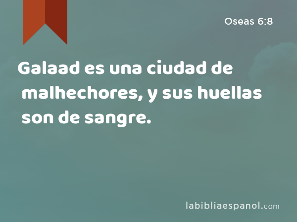 Galaad es una ciudad de malhechores, y sus huellas son de sangre. - Oseas 6:8