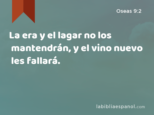 La era y el lagar no los mantendrán, y el vino nuevo les fallará. - Oseas 9:2