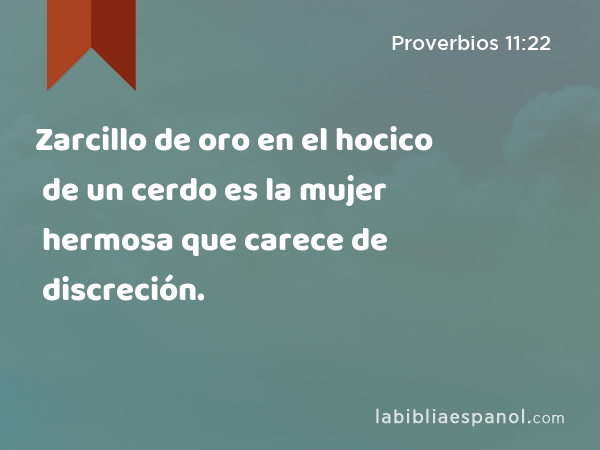 Zarcillo de oro en el hocico de un cerdo es la mujer hermosa que carece de discreción. - Proverbios 11:22