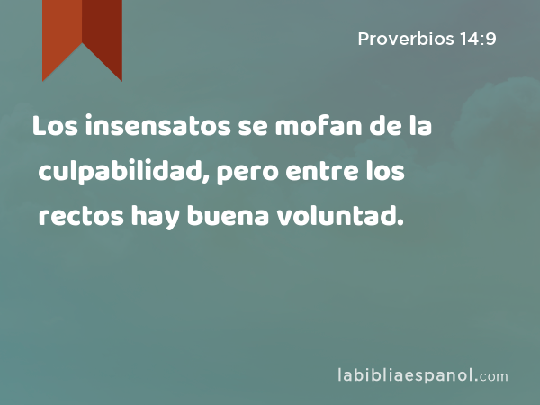 Los insensatos se mofan de la culpabilidad, pero entre los rectos hay buena voluntad. - Proverbios 14:9