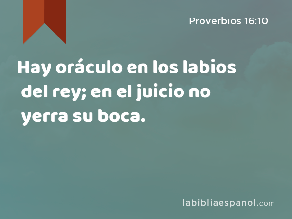 Hay oráculo en los labios del rey; en el juicio no yerra su boca. - Proverbios 16:10