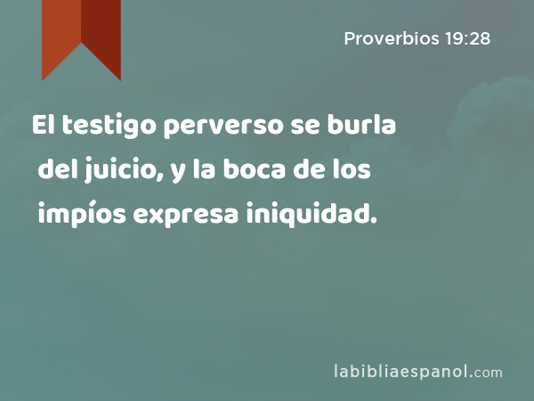 El testigo perverso se burla del juicio, y la boca de los impíos expresa iniquidad. - Proverbios 19:28