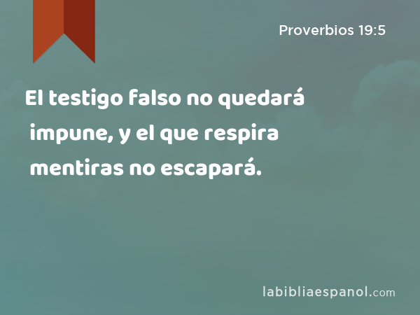 El testigo falso no quedará impune, y el que respira mentiras no escapará. - Proverbios 19:5