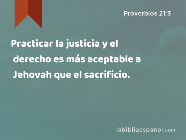 Practicar la justicia y el derecho es más aceptable a Jehovah que el sacrificio. - Proverbios 21:3