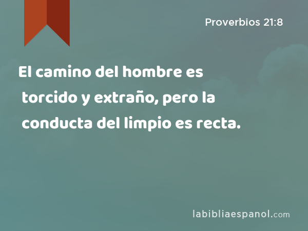 El camino del hombre es torcido y extraño, pero la conducta del limpio es recta. - Proverbios 21:8