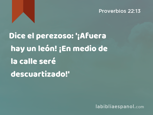 Dice el perezoso: '¡Afuera hay un león! ¡En medio de la calle seré descuartizado!' - Proverbios 22:13