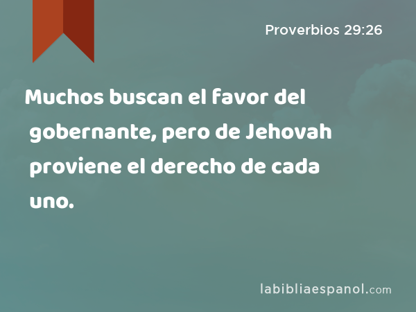 Muchos buscan el favor del gobernante, pero de Jehovah proviene el derecho de cada uno. - Proverbios 29:26