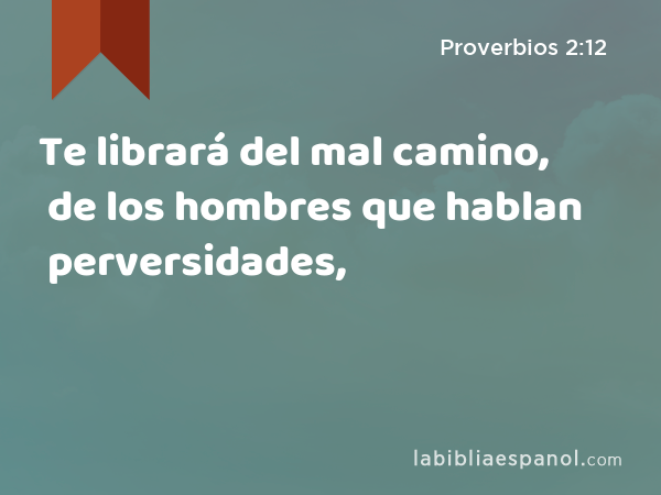 Te librará del mal camino, de los hombres que hablan perversidades, - Proverbios 2:12