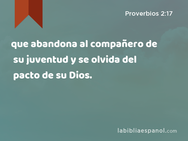 que abandona al compañero de su juventud y se olvida del pacto de su Dios. - Proverbios 2:17