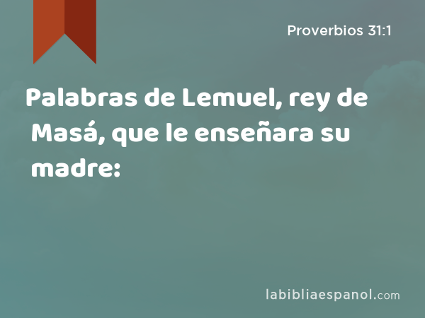 Palabras de Lemuel, rey de Masá, que le enseñara su madre: - Proverbios 31:1