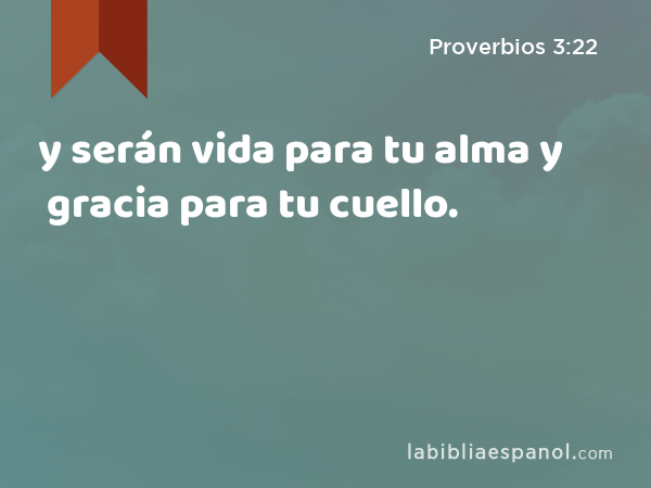 y serán vida para tu alma y gracia para tu cuello. - Proverbios 3:22