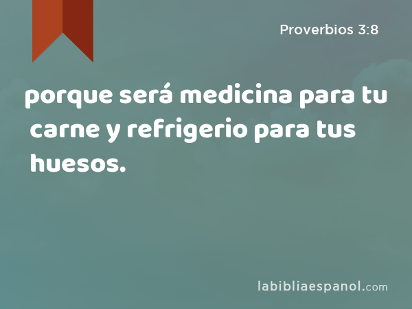 porque será medicina para tu carne y refrigerio para tus huesos. - Proverbios 3:8