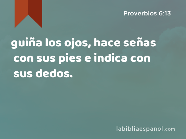 guiña los ojos, hace señas con sus pies e indica con sus dedos. - Proverbios 6:13