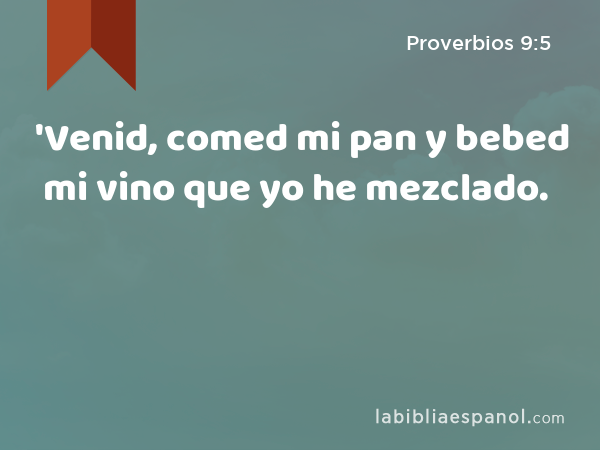 'Venid, comed mi pan y bebed mi vino que yo he mezclado. - Proverbios 9:5
