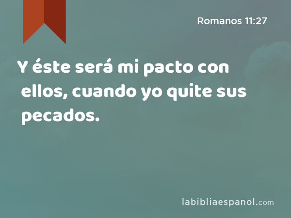 Y éste será mi pacto con ellos, cuando yo quite sus pecados. - Romanos 11:27