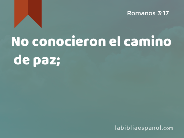 No conocieron el camino de paz; - Romanos 3:17