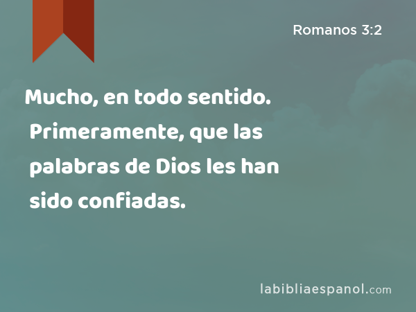 Mucho, en todo sentido. Primeramente, que las palabras de Dios les han sido confiadas. - Romanos 3:2