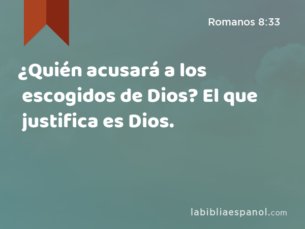 ¿Quién acusará a los escogidos de Dios? El que justifica es Dios. - Romanos 8:33