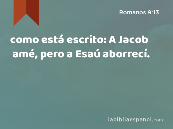 como está escrito: A Jacob amé, pero a Esaú aborrecí. - Romanos 9:13