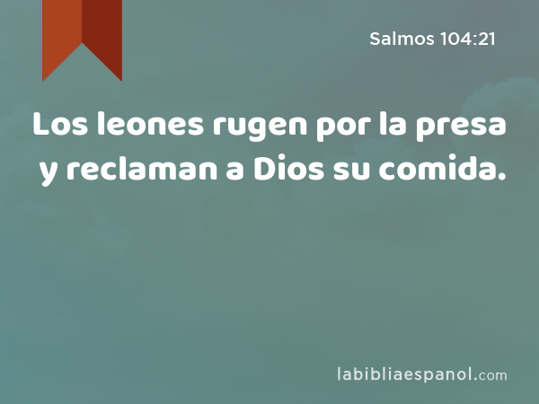 Los leones rugen por la presa y reclaman a Dios su comida. - Salmos 104:21