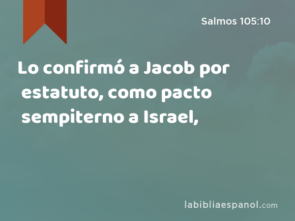 Lo confirmó a Jacob por estatuto, como pacto sempiterno a Israel, - Salmos 105:10