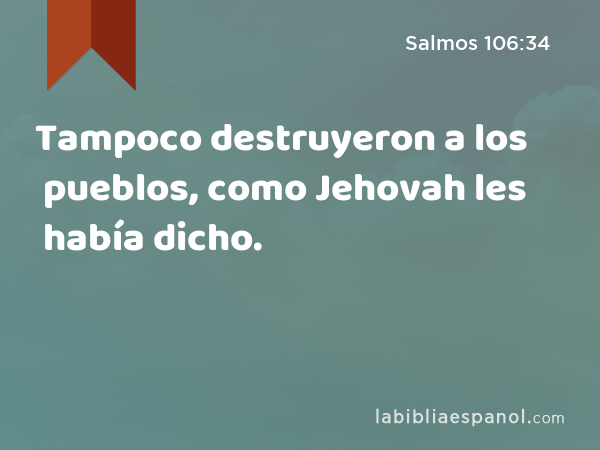 Tampoco destruyeron a los pueblos, como Jehovah les había dicho. - Salmos 106:34