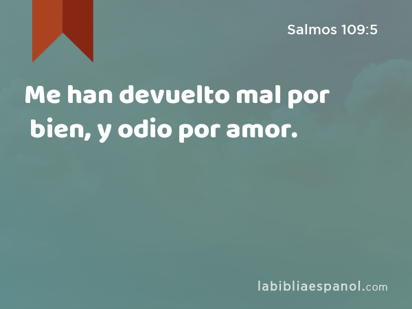 Me han devuelto mal por bien, y odio por amor. - Salmos 109:5