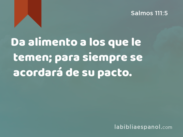 Da alimento a los que le temen; para siempre se acordará de su pacto. - Salmos 111:5