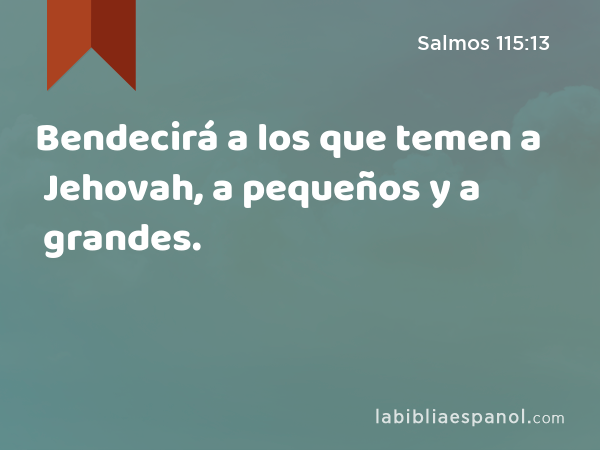 Bendecirá a los que temen a Jehovah, a pequeños y a grandes. - Salmos 115:13