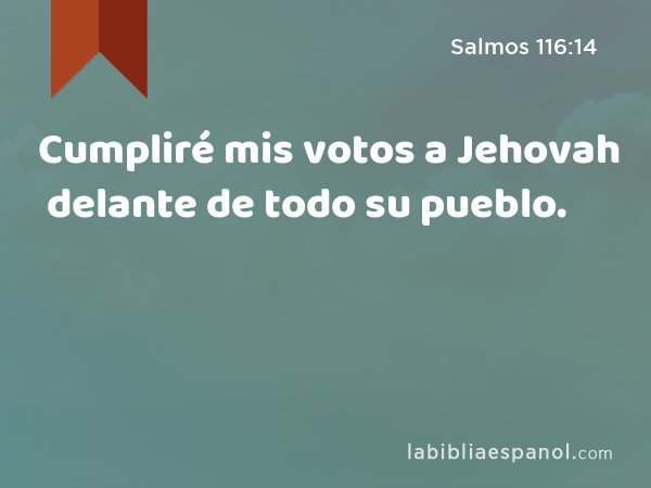 Cumpliré mis votos a Jehovah delante de todo su pueblo. - Salmos 116:14