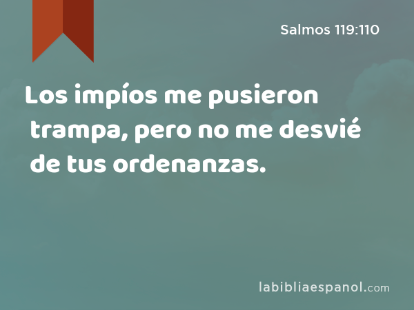 Los impíos me pusieron trampa, pero no me desvié de tus ordenanzas. - Salmos 119:110