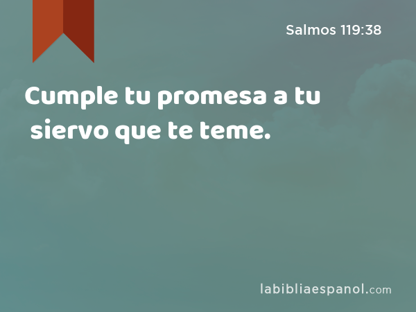 Cumple tu promesa a tu siervo que te teme. - Salmos 119:38