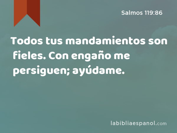 Todos tus mandamientos son fieles. Con engaño me persiguen; ayúdame. - Salmos 119:86