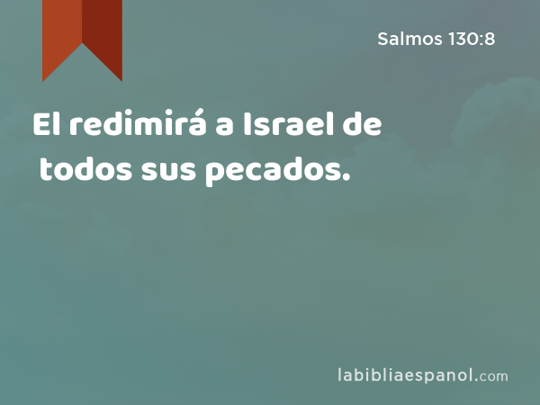 El redimirá a Israel de todos sus pecados. - Salmos 130:8