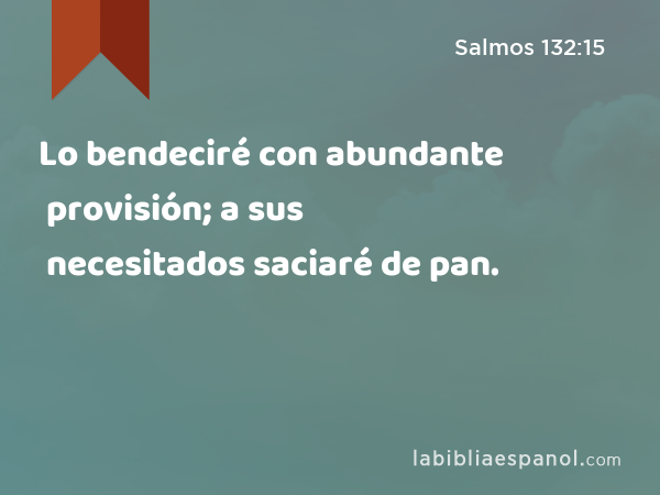 Lo bendeciré con abundante provisión; a sus necesitados saciaré de pan. - Salmos 132:15