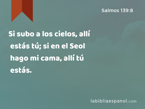 Si subo a los cielos, allí estás tú; si en el Seol hago mi cama, allí tú estás. - Salmos 139:8