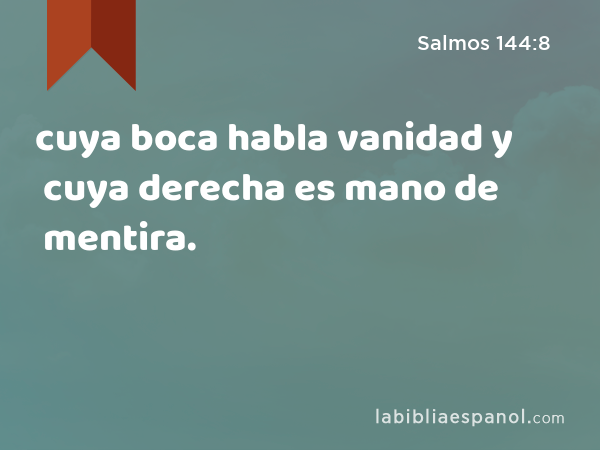 cuya boca habla vanidad y cuya derecha es mano de mentira. - Salmos 144:8